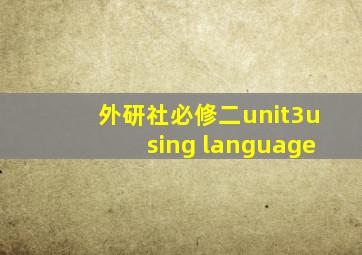 外研社必修二unit3using language